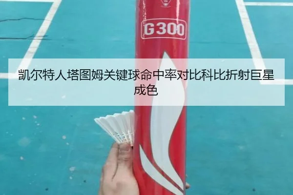 凯尔特人塔图姆关键球命中率对比科比折射巨星成色