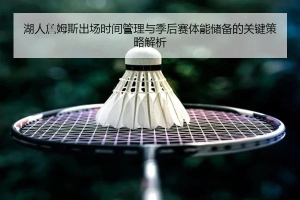 湖人詹姆斯出场时间管理与季后赛体能储备的关键策略解析