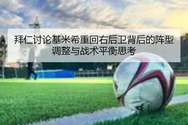 拜仁讨论基米希重回右后卫背后的阵型调整与战术平衡思考