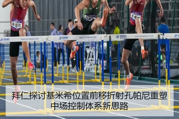 拜仁探讨基米希位置前移折射孔帕尼重塑中场控制体系新思路